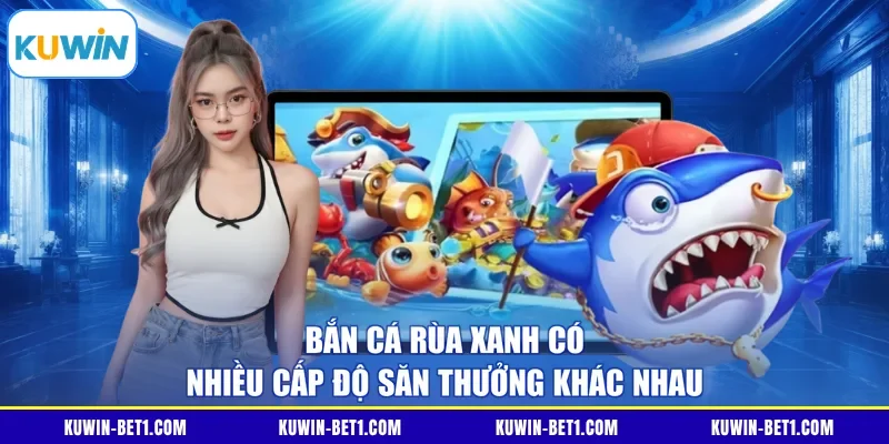 Bắn cá Rùa Xanh có nhiều cấp độ săn thưởng khác nhau 