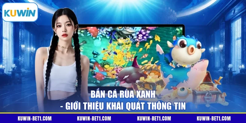 Bắn cá Rùa Xanh - Giới thiệu khái quát thông tin 